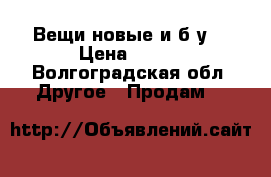 Вещи новые и б/у. › Цена ­ 350 - Волгоградская обл. Другое » Продам   